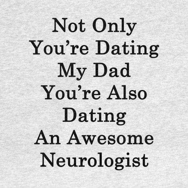 Not Only You're Dating My Dad You're Also Dating An Awesome Neurologist by supernova23